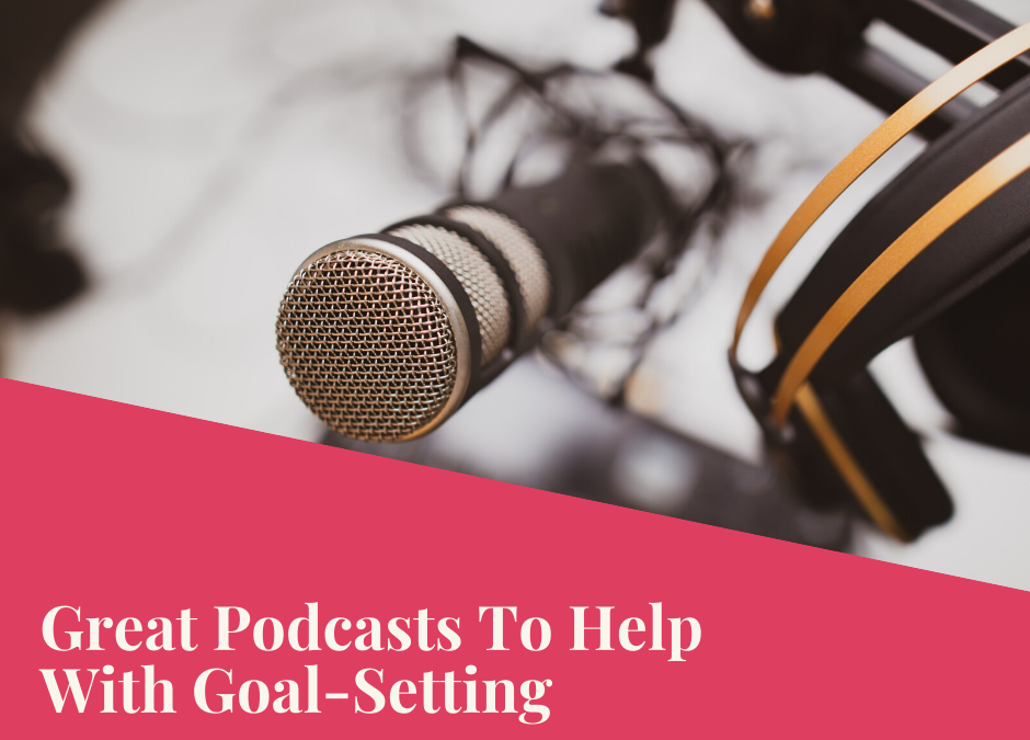 Great Podcasts To Help With Goal-Setting